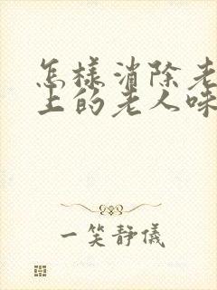 怎样消除老人身上的老人味