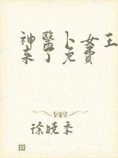 神医卜女王妃回来了免费