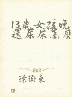 13岁女孩晚上还尿床怎么办