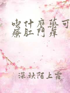 吃什么药可以治疗肛门痒