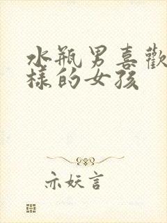 水瓶男喜欢什么样的女孩