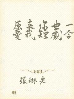 原来你也一直深爱我短剧合集