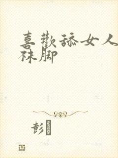 喜欢舔女人的丝袜脚