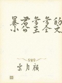 暴君爹爹的团宠小公主全文阅读小说