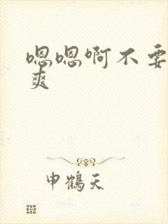 嗯嗯啊不要停好爽