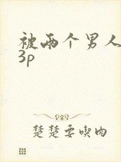 被两个男人一起3p