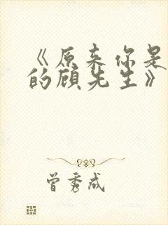 《原来你是这样的顾先生》