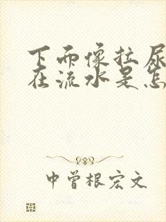 下面像拉尿一样在流水是怎么回事