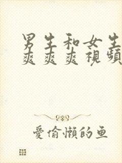 男生和女生一起爽爽爽视频