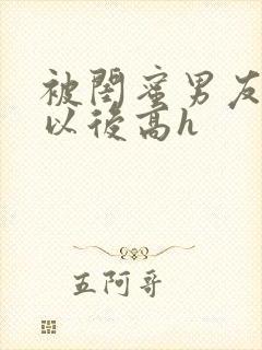 被闺蜜男友上错以后高h