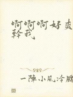 啊啊啊好爽用力干我