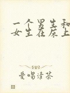 一个男生和一个女生在床上av