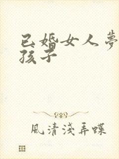 已婚女人梦见抱孩子