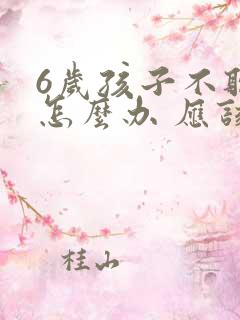 6岁孩子不听话怎么办 应该怎么教育