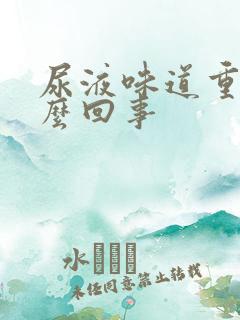 尿液味道重是怎么回事