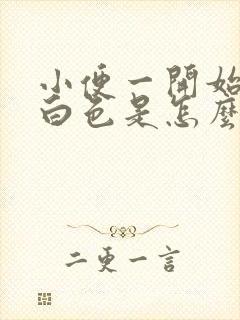 小便一开始是乳白色是怎么回事