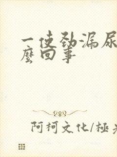 一使劲漏尿是怎么回事