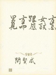 男方跟女方父母见面应该怎么做