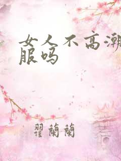 女人不高潮也舒服吗