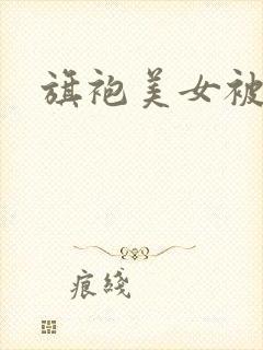 旗袍美女被玷污