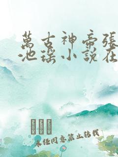 万古神帝张若尘池瑶小说在线阅读全文