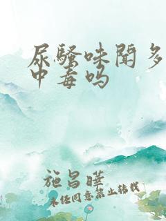 尿骚味闻多了会中毒吗