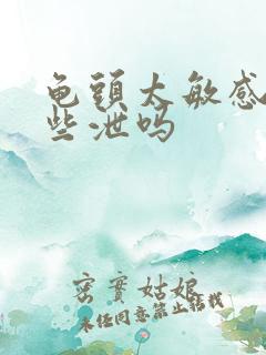 龟头太敏感是早些泄吗