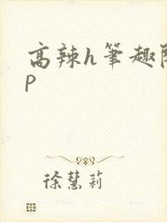 高辣h笔趣阁np