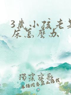 3岁小孩老是尿床怎么办