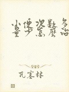 小便次数多,尿量少怎么治疗