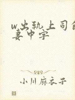 w出轨上司的人妻中字