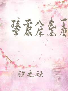 孩子八岁了还经常尿床怎么办