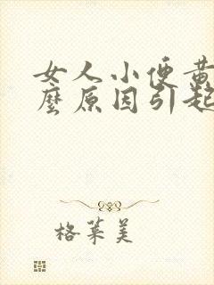 女人小便黄是什么原因引起的