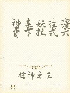 神来妖往漫画免费下拉式六