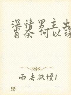 深情男主出轨 肖奈 何以琛