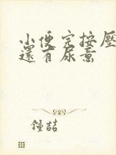 小便完按压膀胱还有尿意