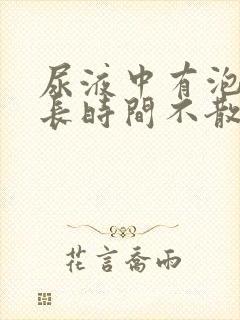 尿液中有泡沫多长时间不散