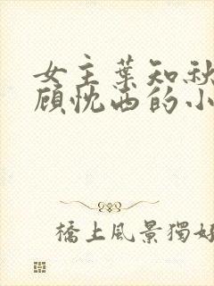 女主叶知秋男主顾忱西的小说