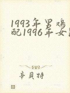 1993年男鸡配1996年女鼠