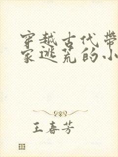 穿越古代带着全家逃荒的小说