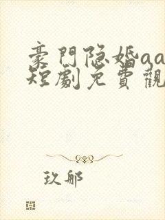 豪门隐婚aa制短剧免费观看大结局