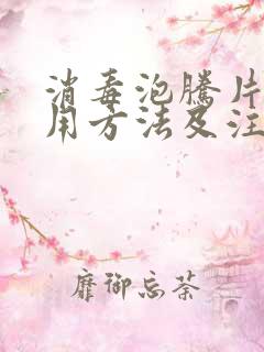 消毒泡腾片的使用方法及注意事项