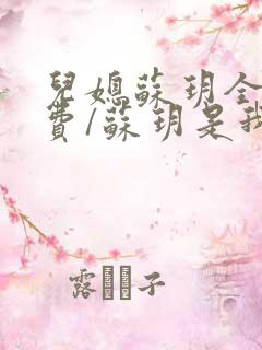 儿媳苏玥全文免费/苏玥是我媳妇