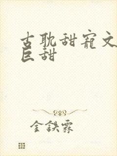 古耽甜宠文推荐巨甜