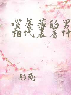 嘴唇薄的男人面相代表着什么