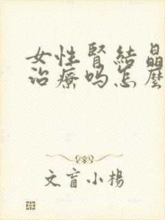 女性肾结晶需要治疗吗怎么处理