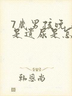 7岁男孩晚上总是遗尿是怎么回事