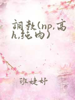 调教(np,高h,纯肉)