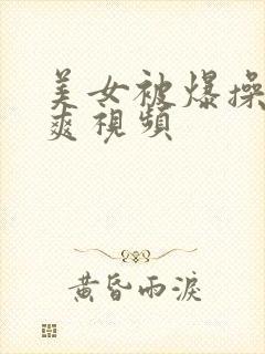 美女被爆操啊好爽视频