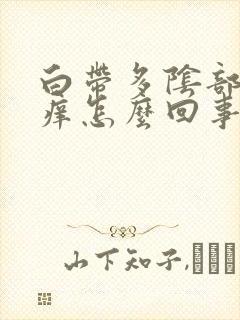 白带多阴部就会痒怎么回事